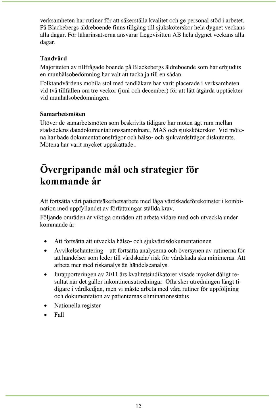 Tandvård Majoriteten av tillfrågade boende på Blackebergs äldreboende som har erbjudits en munhälsobedömning har valt att tacka ja till en sådan.