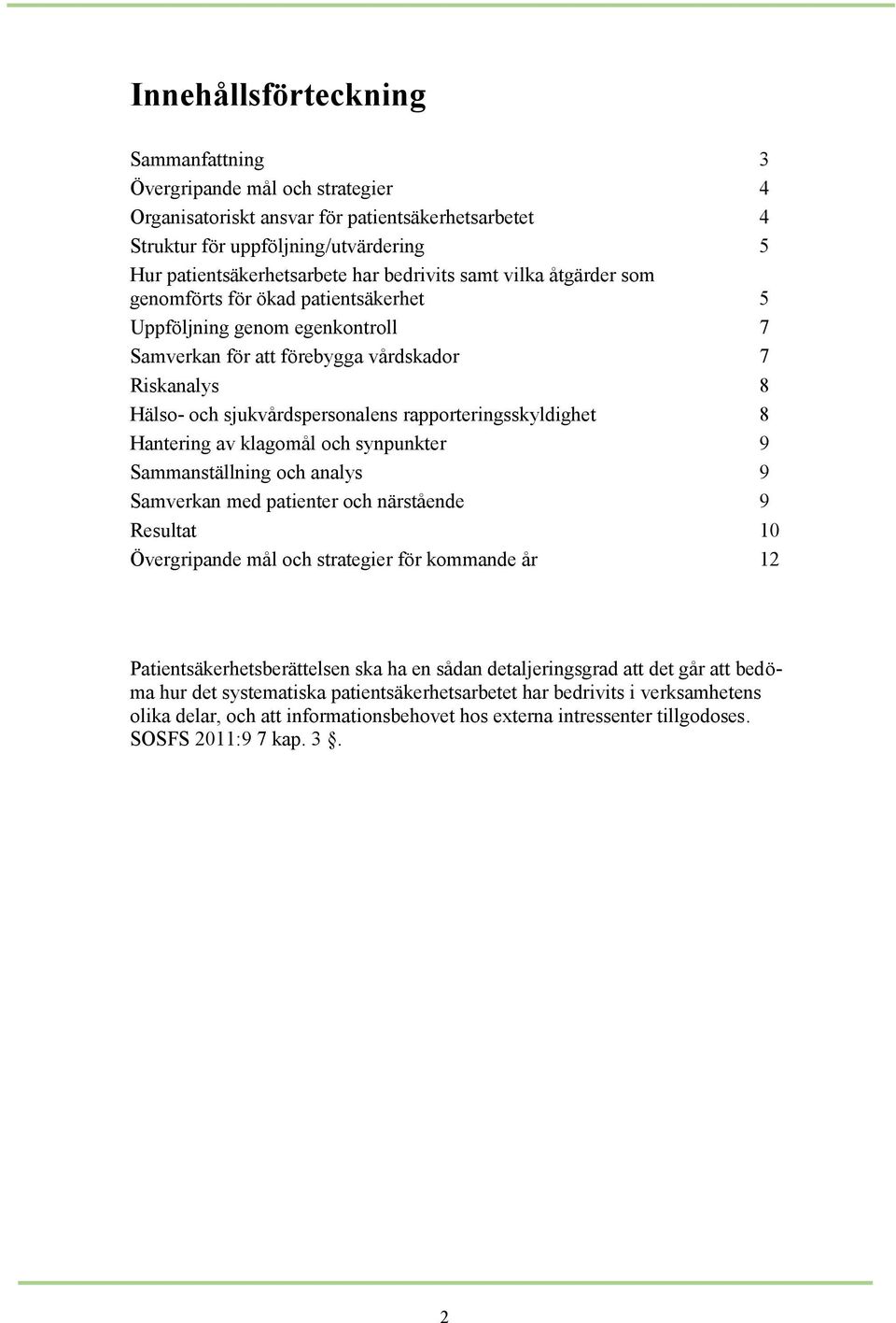 rapporteringsskyldighet 8 Hantering av klagomål och synpunkter 9 Sammanställning och analys 9 Samverkan med patienter och närstående 9 Resultat 10 Övergripande mål och strategier för kommande år 12