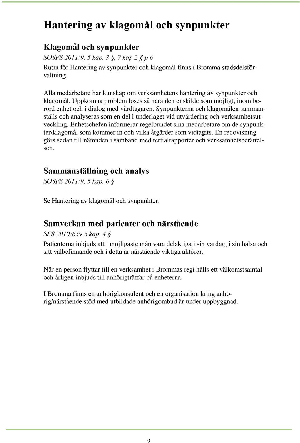 Synpunkterna och klagomålen sammanställs och analyseras som en del i underlaget vid utvärdering och verksamhetsutveckling.