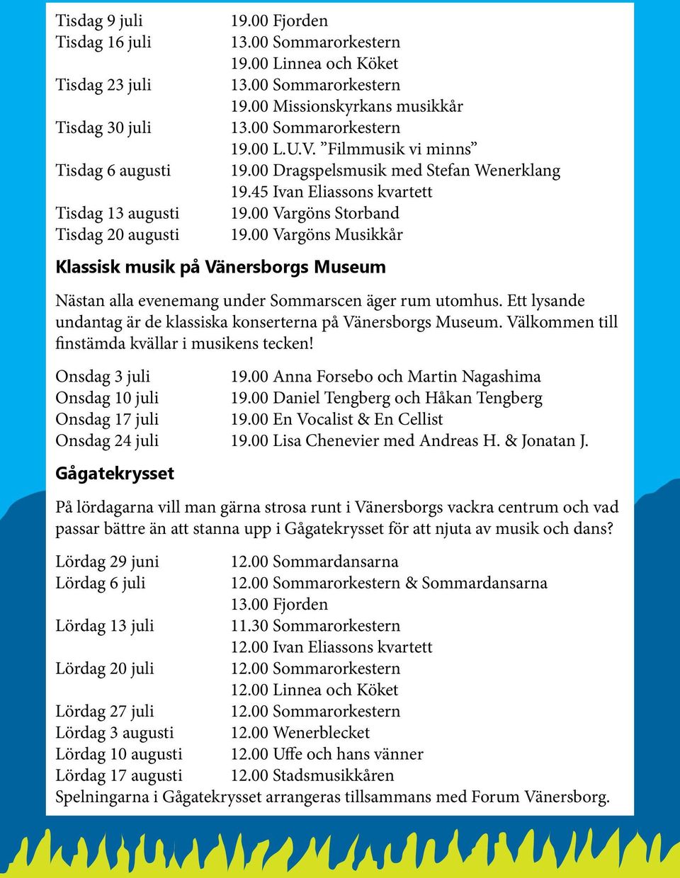 45 Ivan Eliassons kvartett 19.00 Vargöns Storband 19.00 Vargöns Musikkår Nästan alla evenemang under Sommarscen äger rum utomhus.