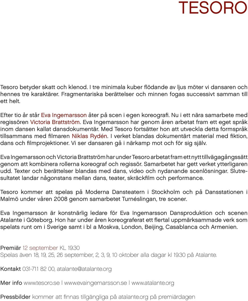 Eva Ingemarsson har genom åren arbetat fram ett eget språk inom dansen kallat dansdokumentär. Med Tesoro fortsätter hon att utveckla detta formspråk tillsammans med filmaren Niklas Rydén.