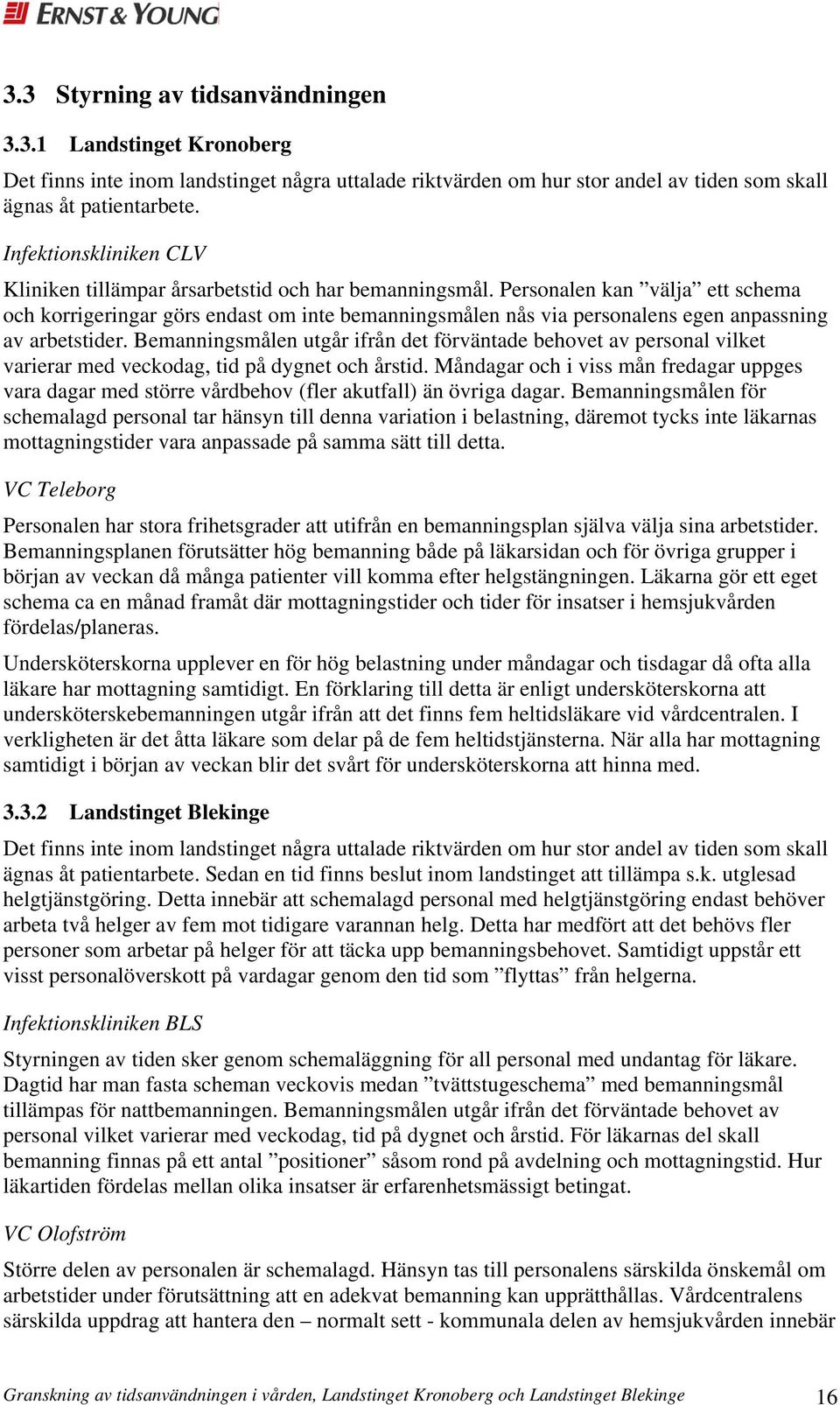 Personalen kan välja ett schema och korrigeringar görs endast om inte bemanningsmålen nås via personalens egen anpassning av arbetstider.