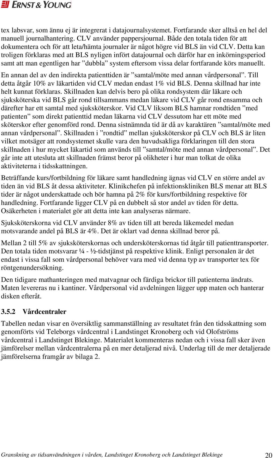 Detta kan troligen förklaras med att BLS nyligen infört datajournal och därför har en inkörningsperiod samt att man egentligen har dubbla system eftersom vissa delar fortfarande körs manuellt.