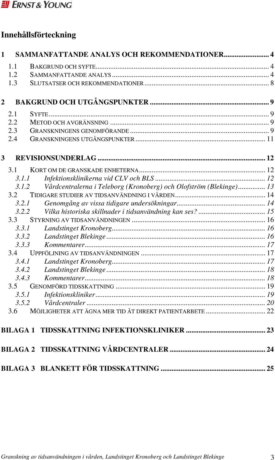 .. 12 3.1.2 Vårdcentralerna i Teleborg (Kronoberg) och Olofström (Blekinge)... 13 3.2 TIDIGARE STUDIER AV TIDSANVÄNDNING I VÅRDEN... 14 3.2.1 Genomgång av vissa tidigare undersökningar... 14 3.2.2 Vilka historiska skillnader i tidsanvändning kan ses?