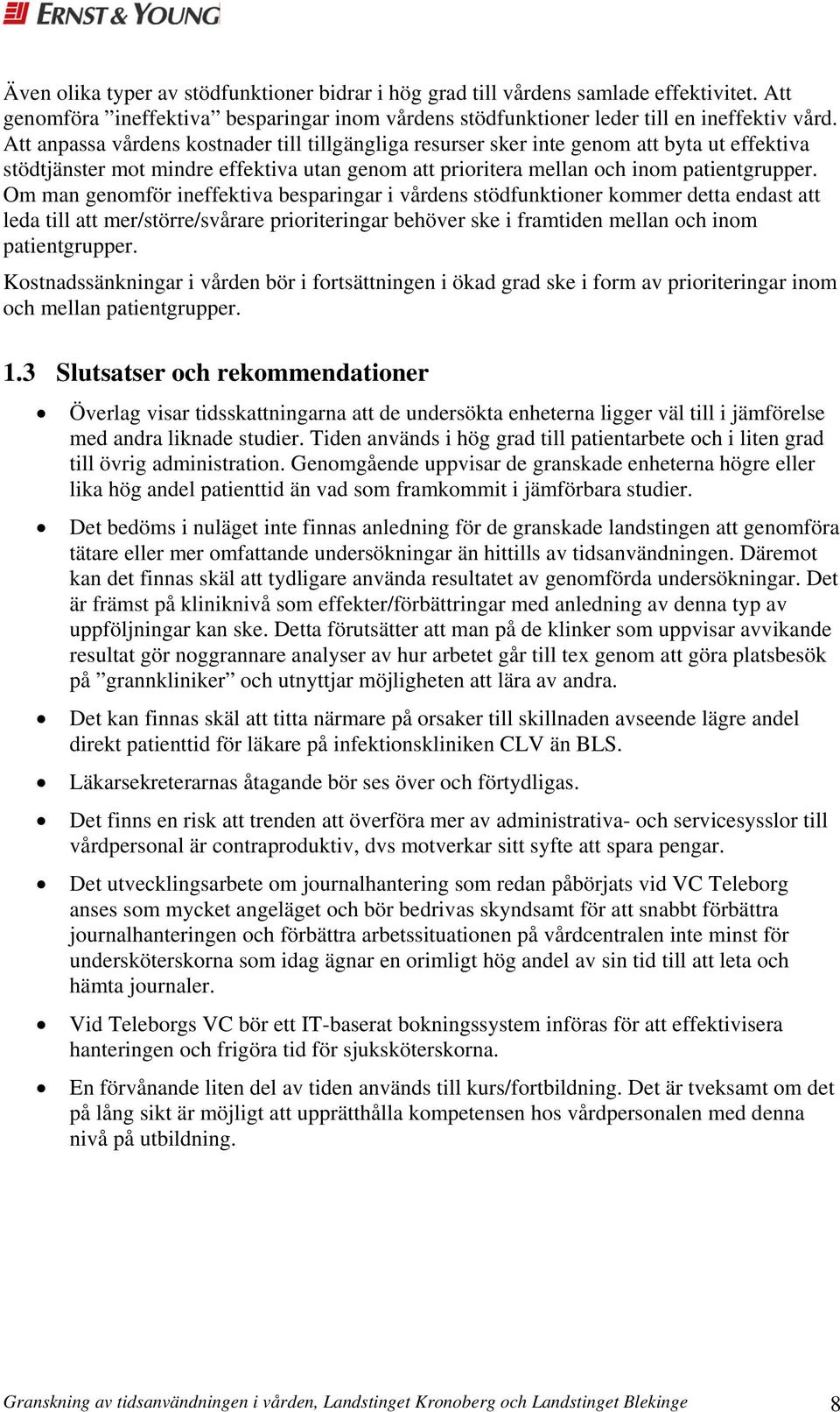 Om man genomför ineffektiva besparingar i vårdens stödfunktioner kommer detta endast att leda till att mer/större/svårare prioriteringar behöver ske i framtiden mellan och inom patientgrupper.