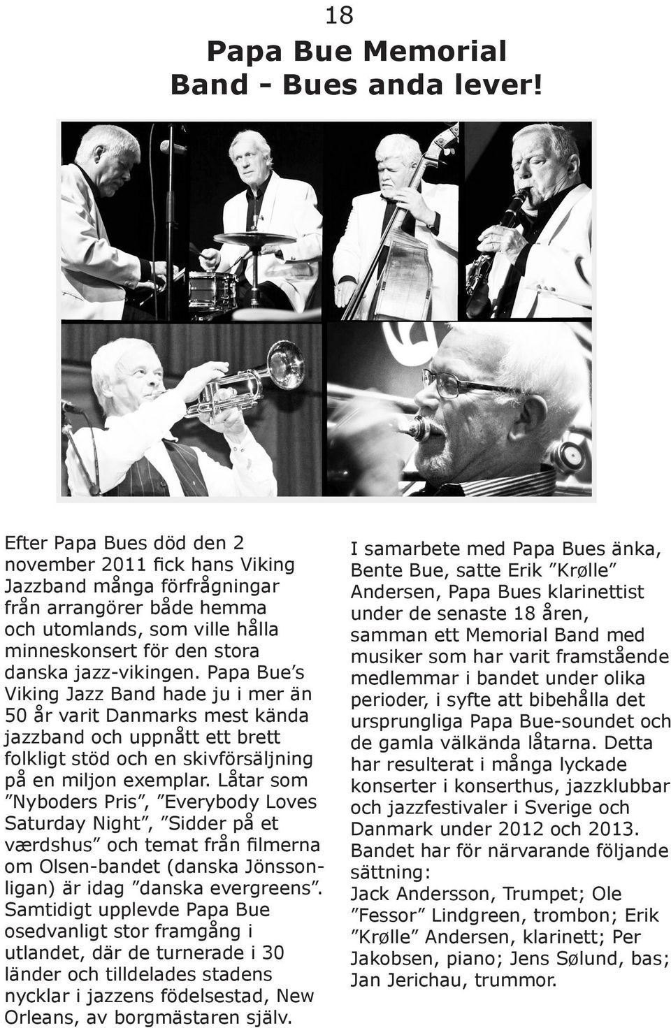 Papa Bue s Viking Jazz Band hade ju i mer än 50 år varit Danmarks mest kända jazzband och uppnått ett brett folkligt stöd och en skivförsäljning på en miljon exemplar.