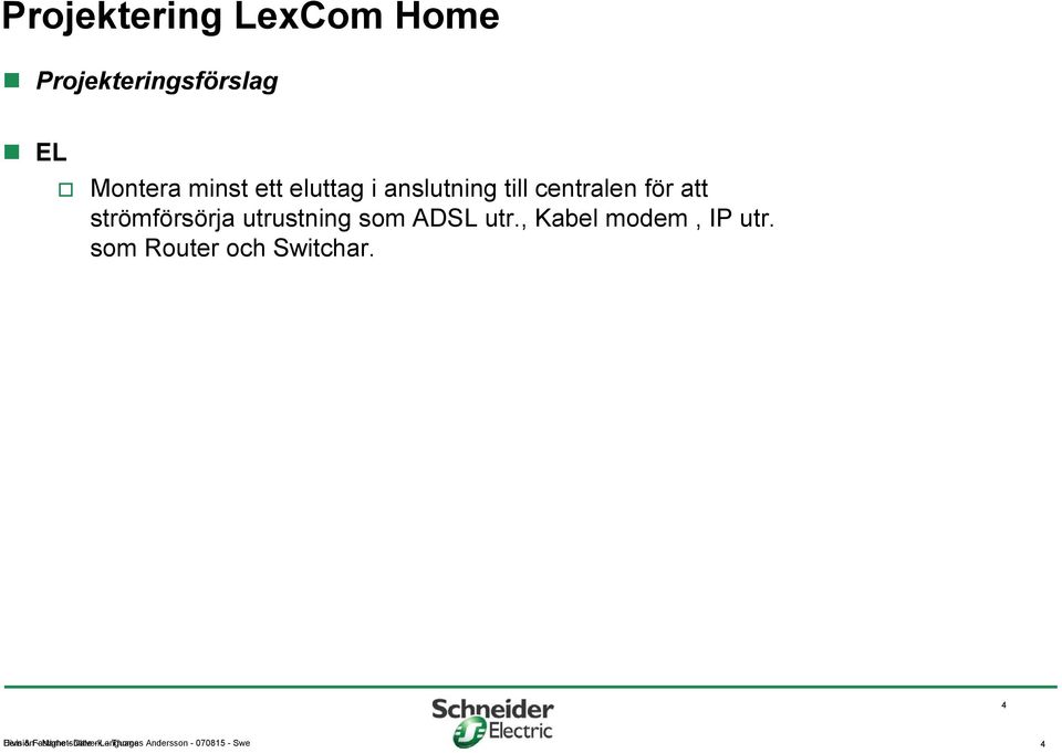 ADSL utr., Kabel modem, IP utr. som Router och Switchar.