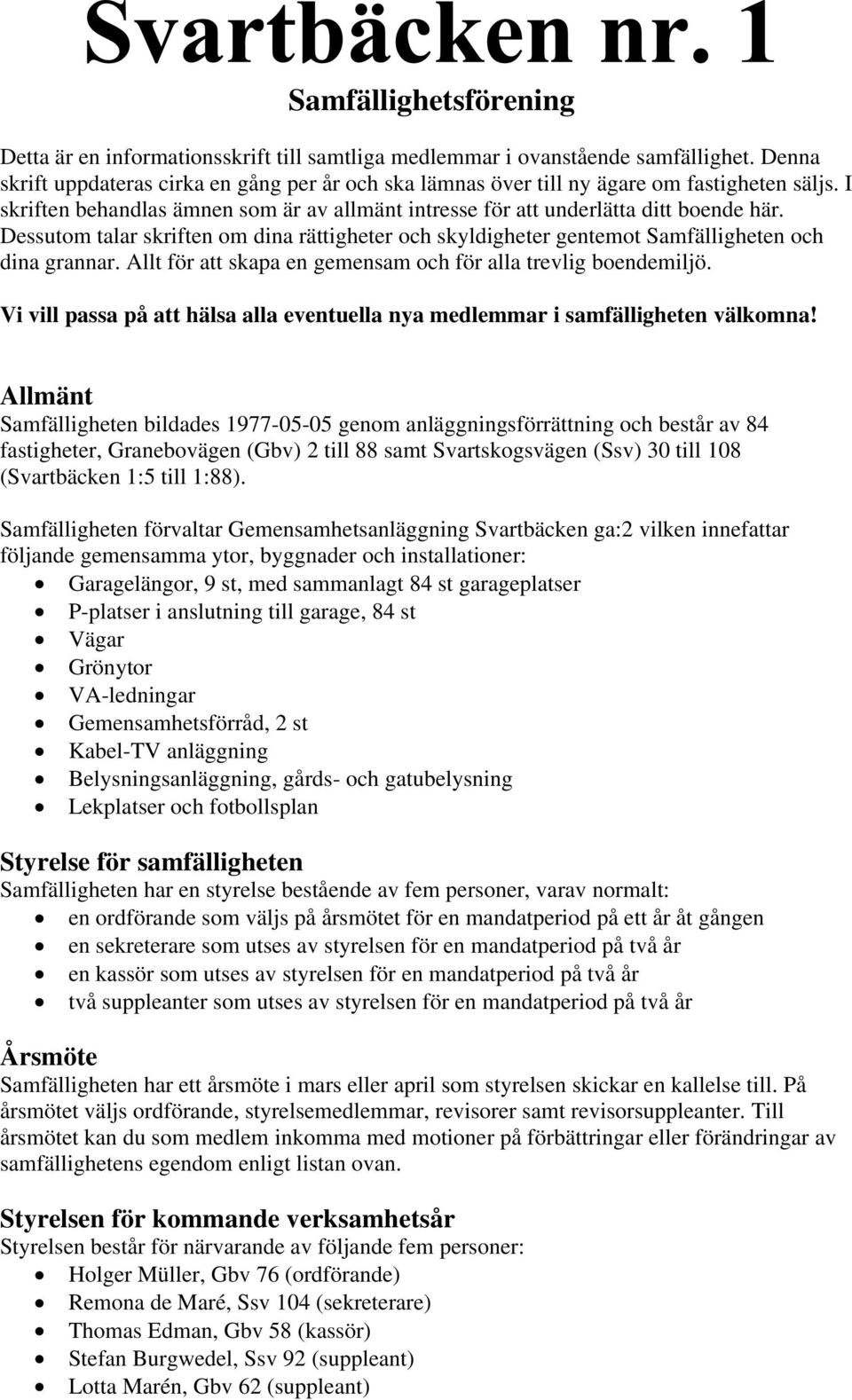 Dessutom talar skriften om dina rättigheter och skyldigheter gentemot Samfälligheten och dina grannar. Allt för att skapa en gemensam och för alla trevlig boendemiljö.