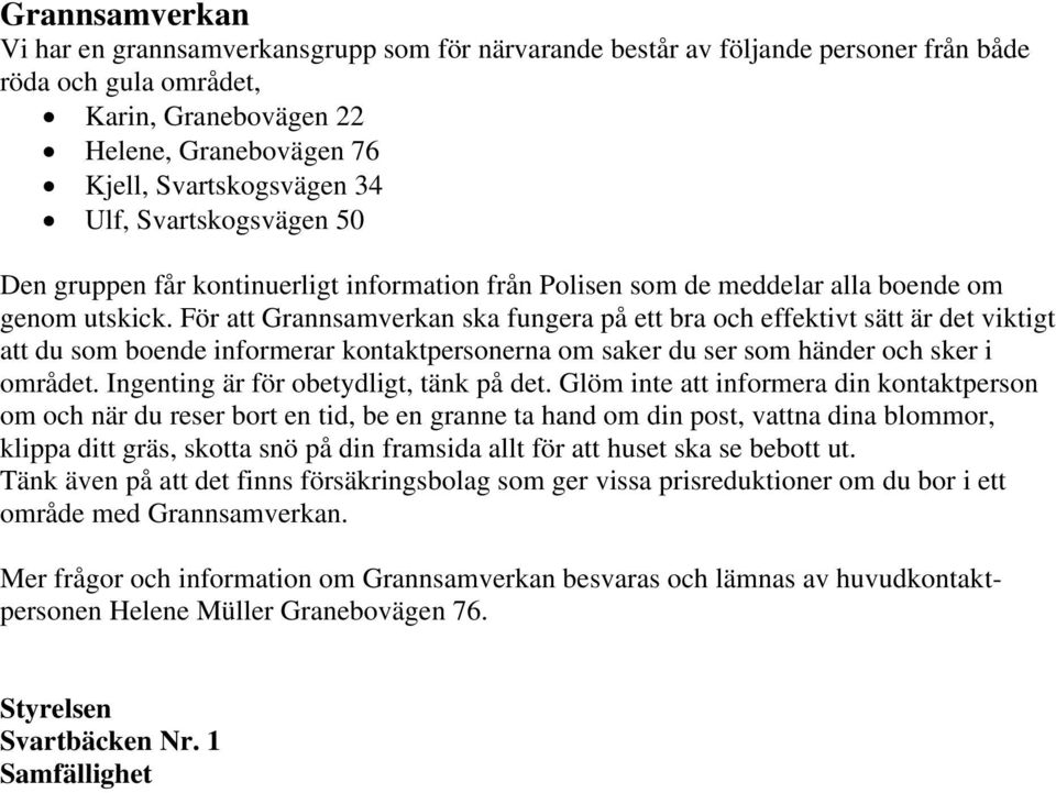 För att Grannsamverkan ska fungera på ett bra och effektivt sätt är det viktigt att du som boende informerar kontaktpersonerna om saker du ser som händer och sker i området.