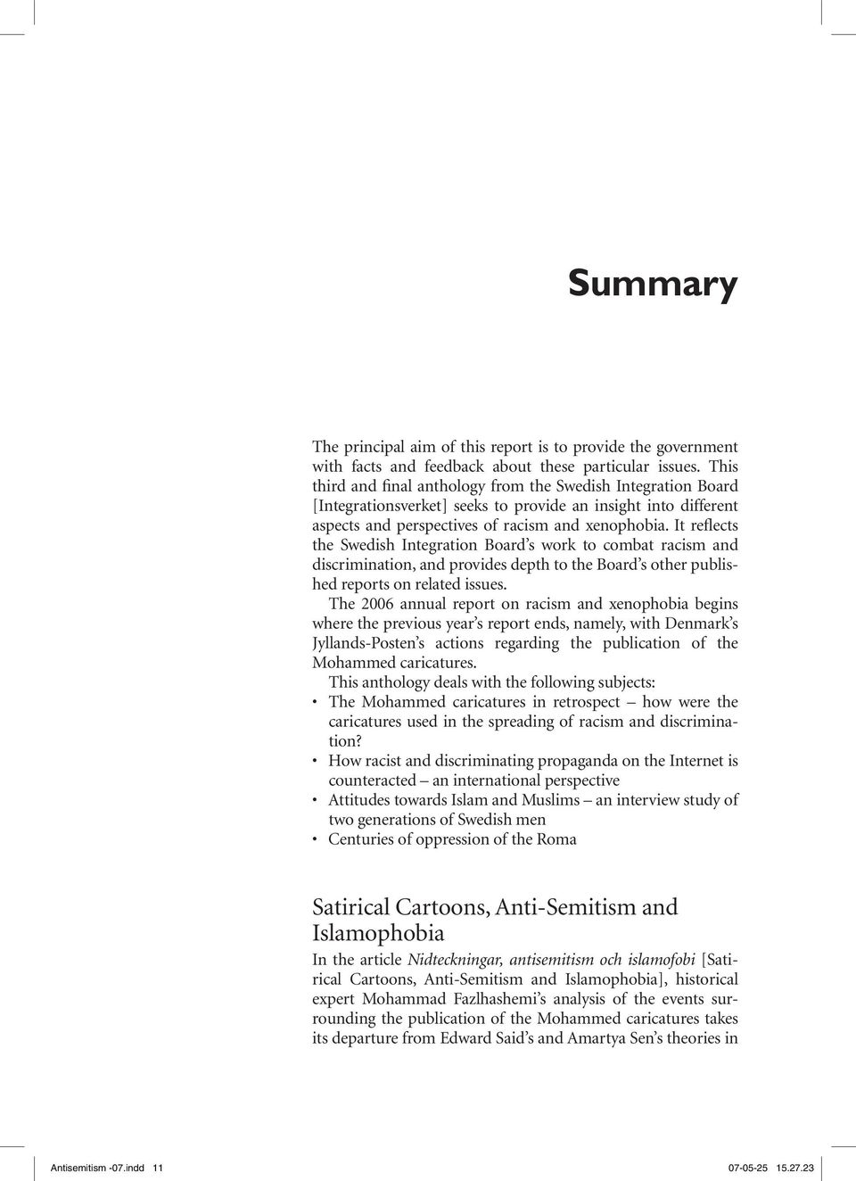 It reflects the Swedish Integration Board s work to combat racism and discrimination, and provides depth to the Board s other published reports on related issues.