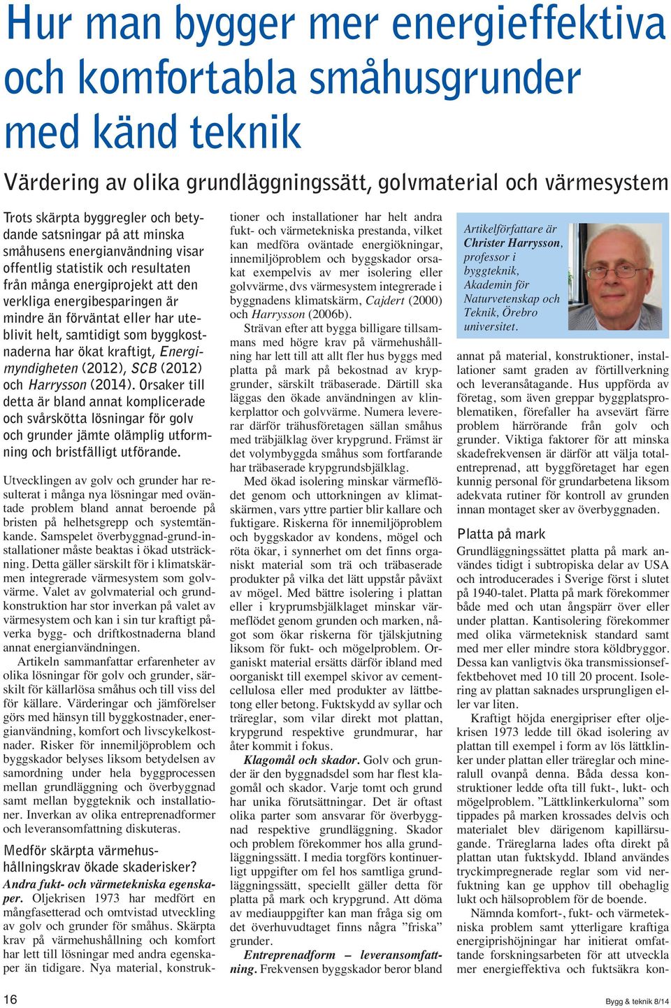 samtidigt som byggkostnaderna har ökat kraftigt, Energimyndigheten (2012), SCB (2012) och Harrysson (2014).