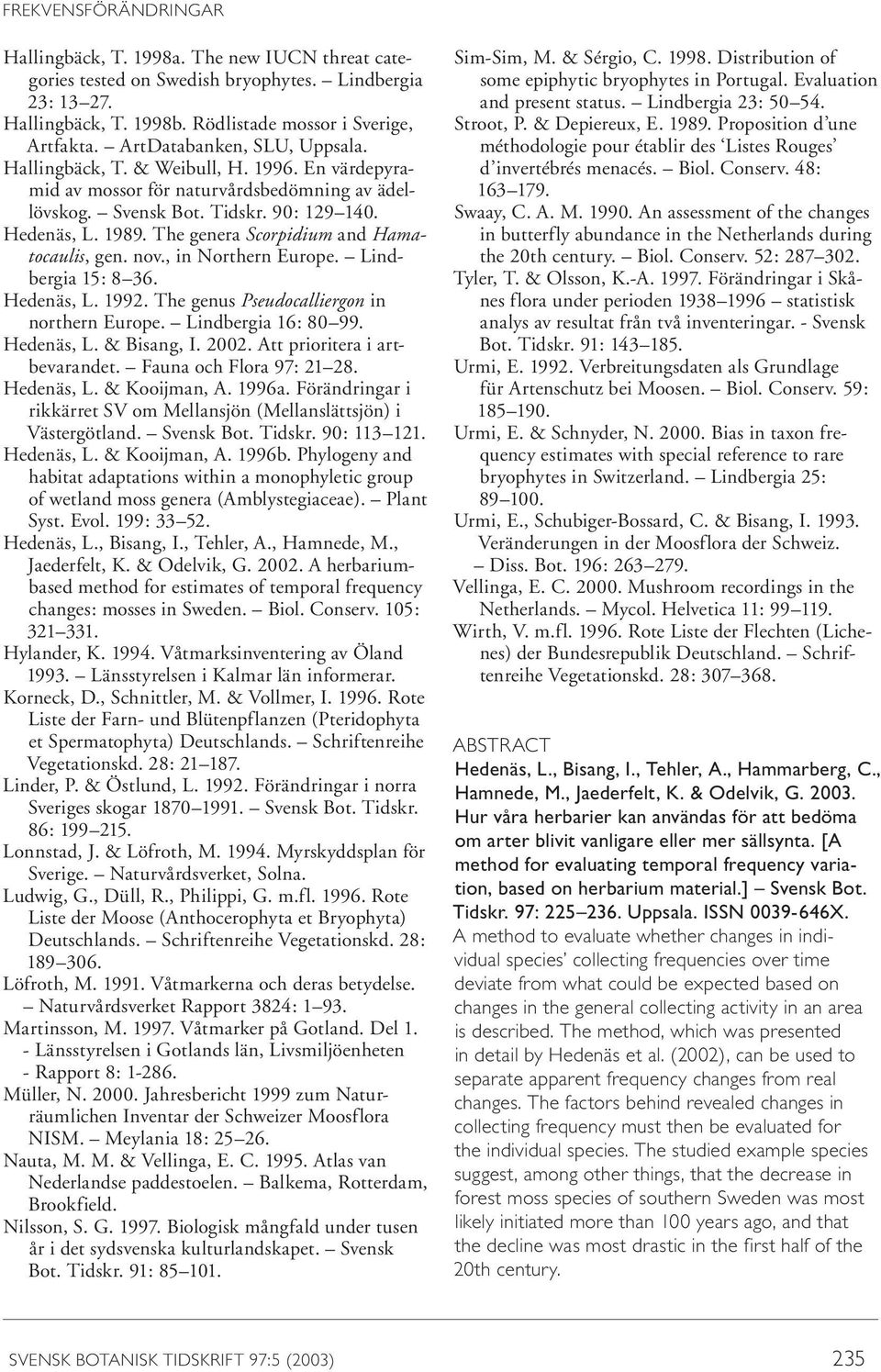 The genera Scorpidium and Hamatocaulis, gen. nov., in Northern Europe. Lindbergia 15: 8 36. Hedenäs, L. 1992. The genus Pseudocalliergon in northern Europe. Lindbergia 16: 8 99. Hedenäs, L. & Bisang, I.