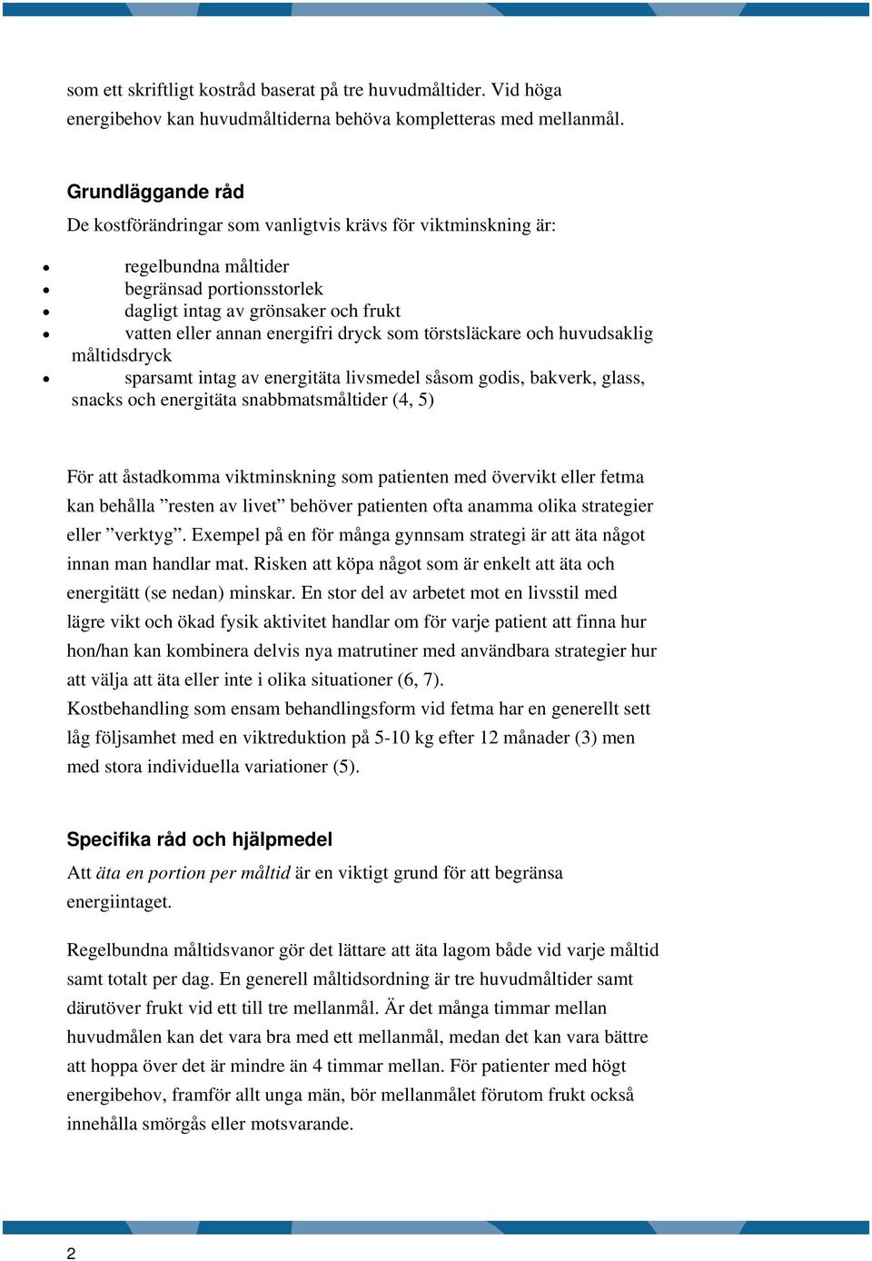 som törstsläckare och huvudsaklig måltidsdryck sparsamt intag av energitäta livsmedel såsom godis, bakverk, glass, snacks och energitäta snabbmatsmåltider (4, 5) För att åstadkomma viktminskning som