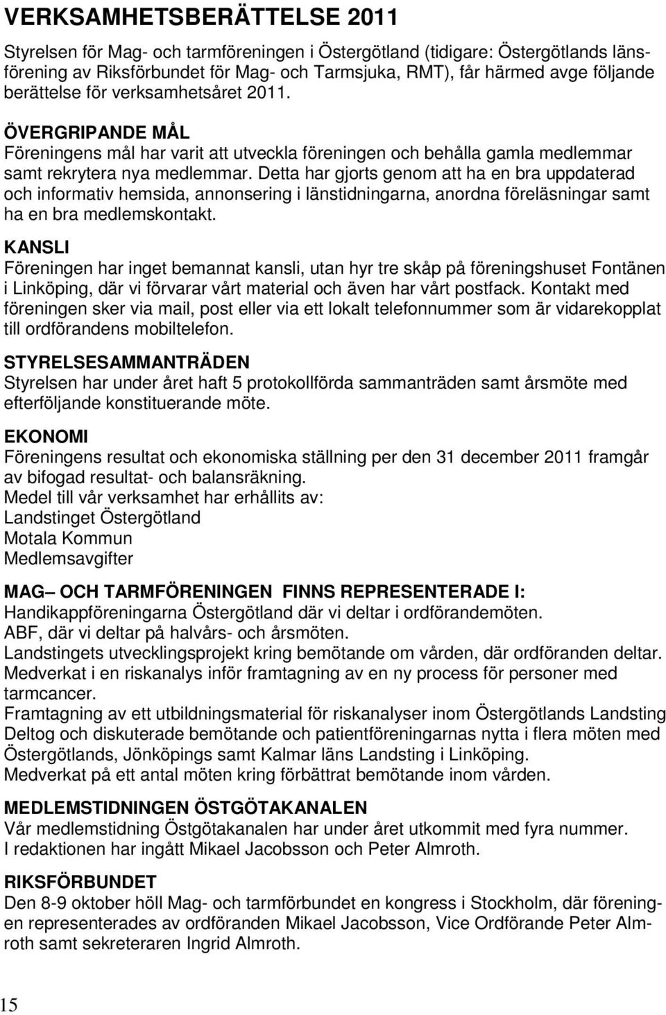 Detta har gjorts genom att ha en bra uppdaterad och informativ hemsida, annonsering i länstidningarna, anordna föreläsningar samt ha en bra medlemskontakt.