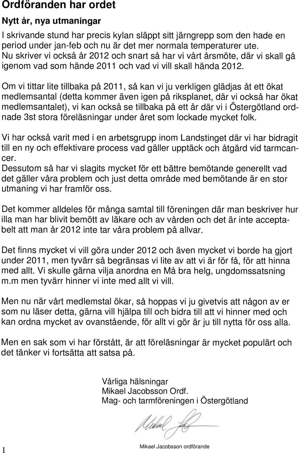 Om vi tittar lite tillbaka på 2011, så kan vi ju verkligen glädjas åt ett ökat medlemsantal (detta kommer även igen på riksplanet, där vi också har ökat medlemsantalet), vi kan också se tillbaka på