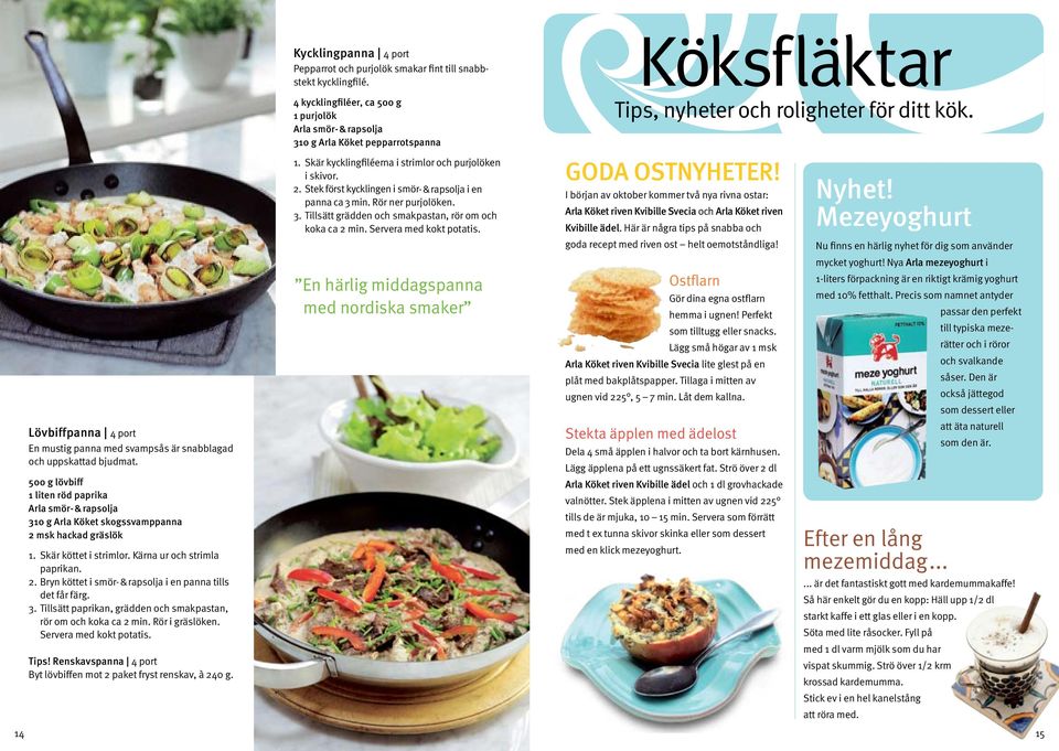 Rör i gräslöken. Servera med kokt potatis. Tips! Renskavspanna 4 port Byt lövbiffen mot 2 paket fryst renskav, à 240 g.