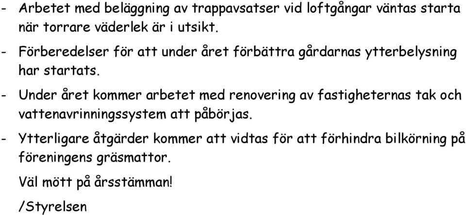 - Under året kommer arbetet med renovering av fastigheternas tak och vattenavrinningssystem att påbörjas.