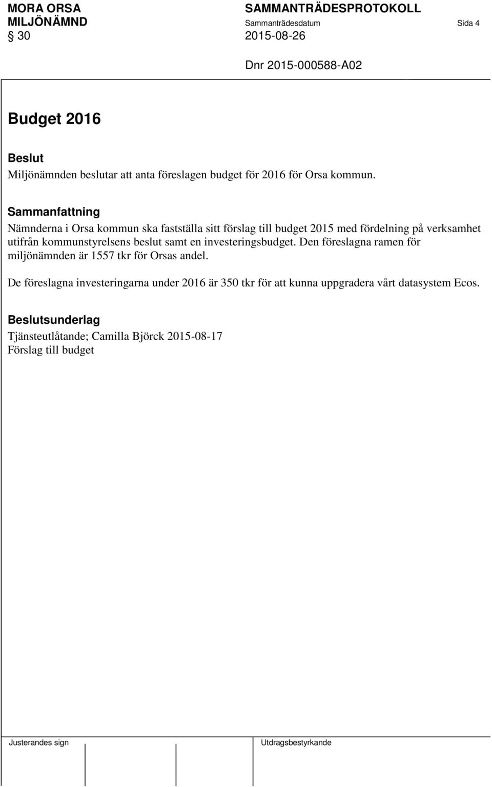 Sammanfattning Nämnderna i Orsa kommun ska fastställa sitt förslag till budget 2015 med fördelning på verksamhet utifrån kommunstyrelsens