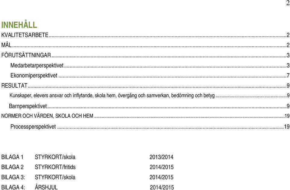 .. 9 Kunskaper, elevers ansvar och inflytande, skola hem, övergång och samverkan, bedömning och betyg.