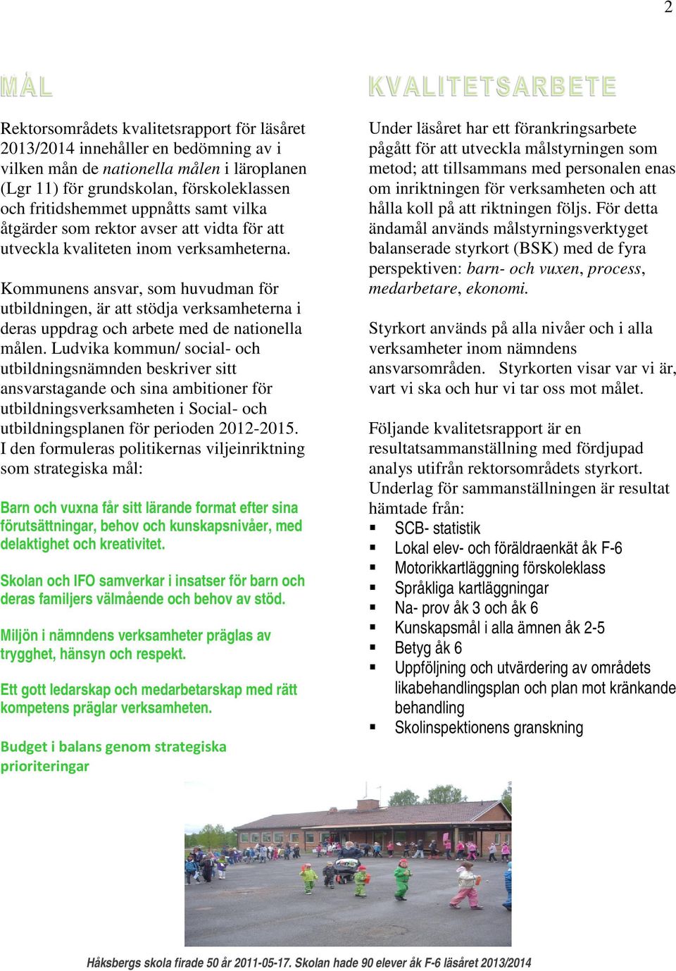 Kommunens ansvar, som huvudman för utbildningen, är att stödja verksamheterna i deras uppdrag och arbete med de nationella målen.