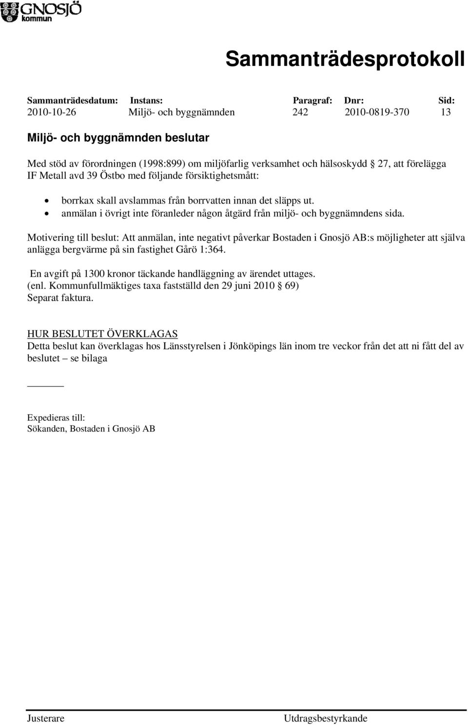 Motivering till beslut: Att anmälan, inte negativt påverkar Bostaden i Gnosjö AB:s möjligheter att själva anlägga bergvärme på sin fastighet Gårö 1:364.