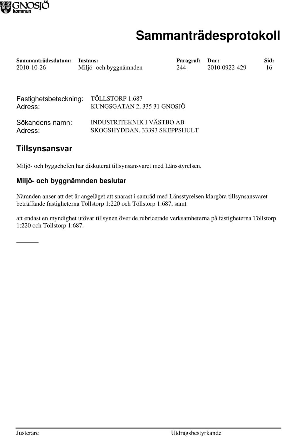 Miljö- och byggnämnden beslutar Nämnden anser att det är angeläget att snarast i samråd med Länsstyrelsen klargöra tillsynsansvaret beträffande