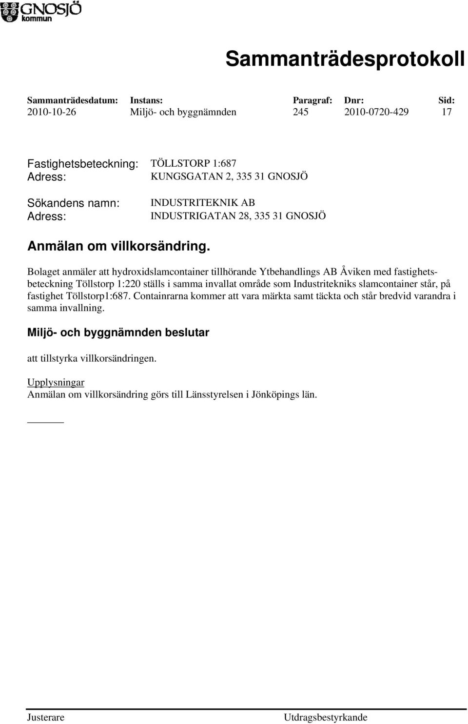 Bolaget anmäler att hydroxidslamcontainer tillhörande Ytbehandlings AB Åviken med fastighetsbeteckning Töllstorp 1:220 ställs i samma invallat område som Industritekniks