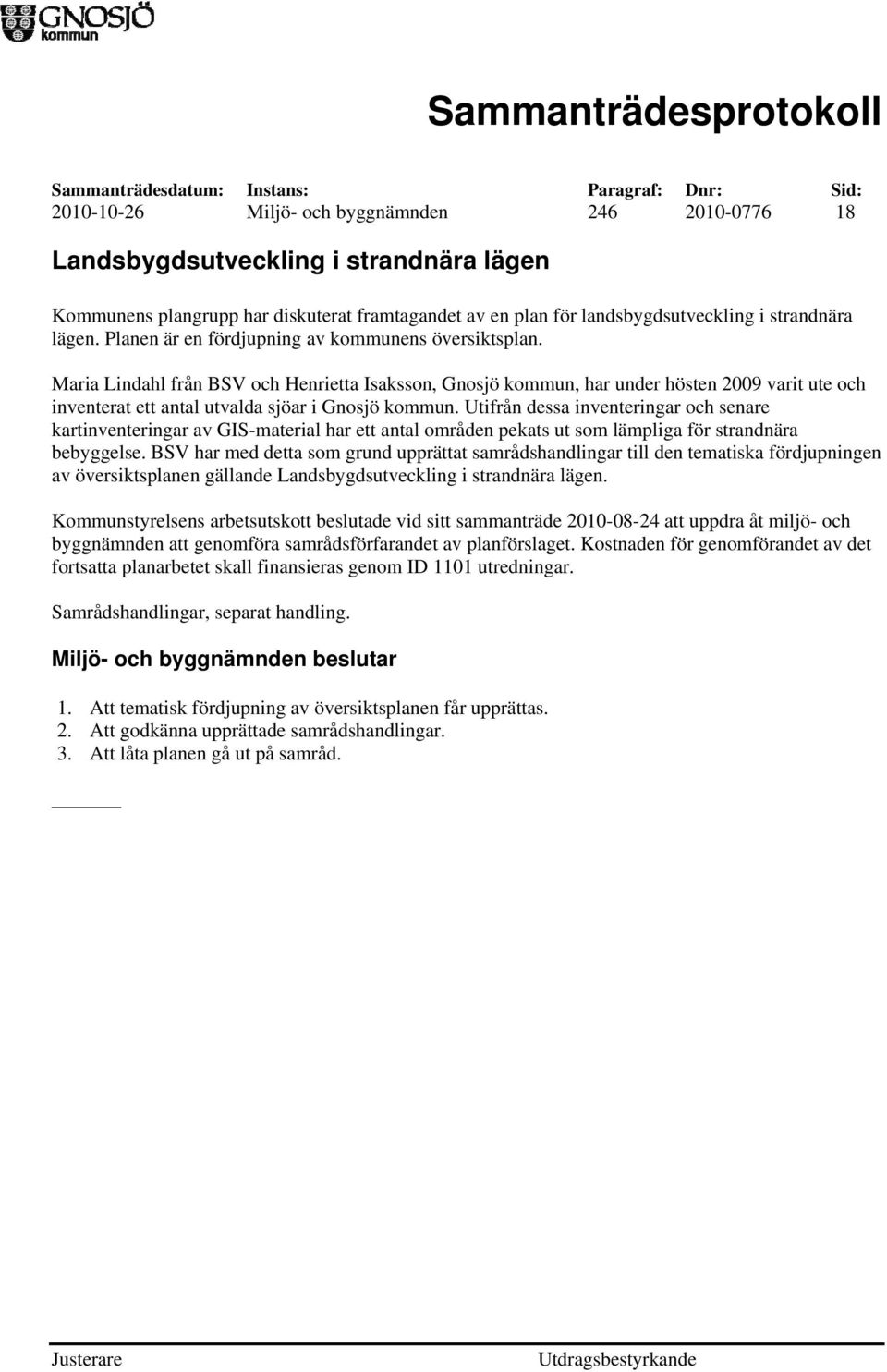 Maria Lindahl från BSV och Henrietta Isaksson, Gnosjö kommun, har under hösten 2009 varit ute och inventerat ett antal utvalda sjöar i Gnosjö kommun.