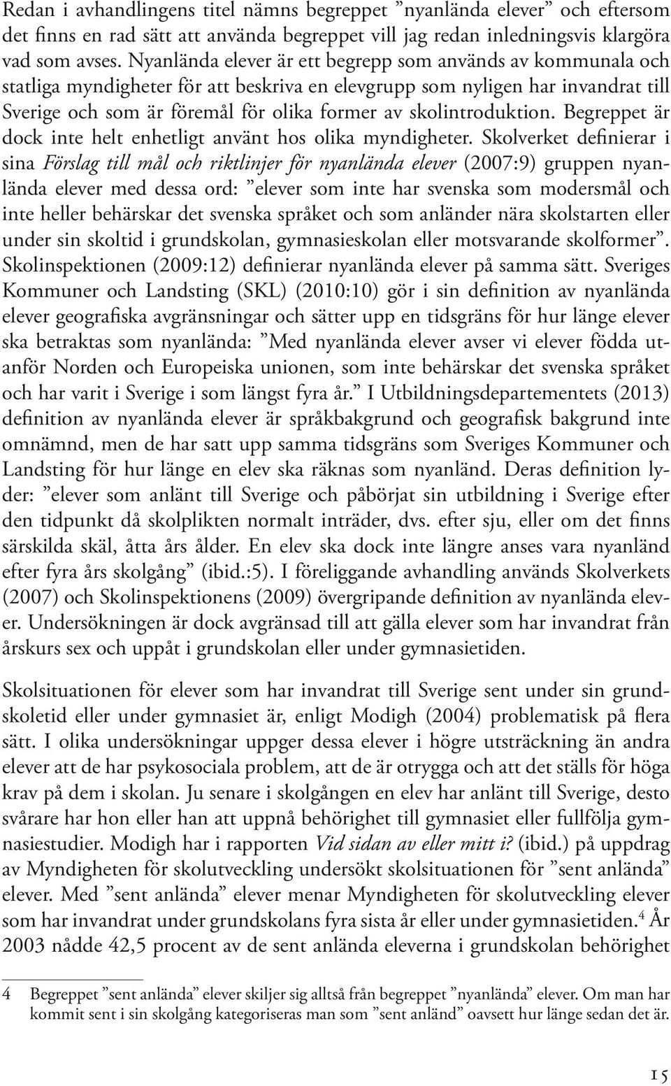 skolintroduktion. Begreppet är dock inte helt enhetligt använt hos olika myndigheter.