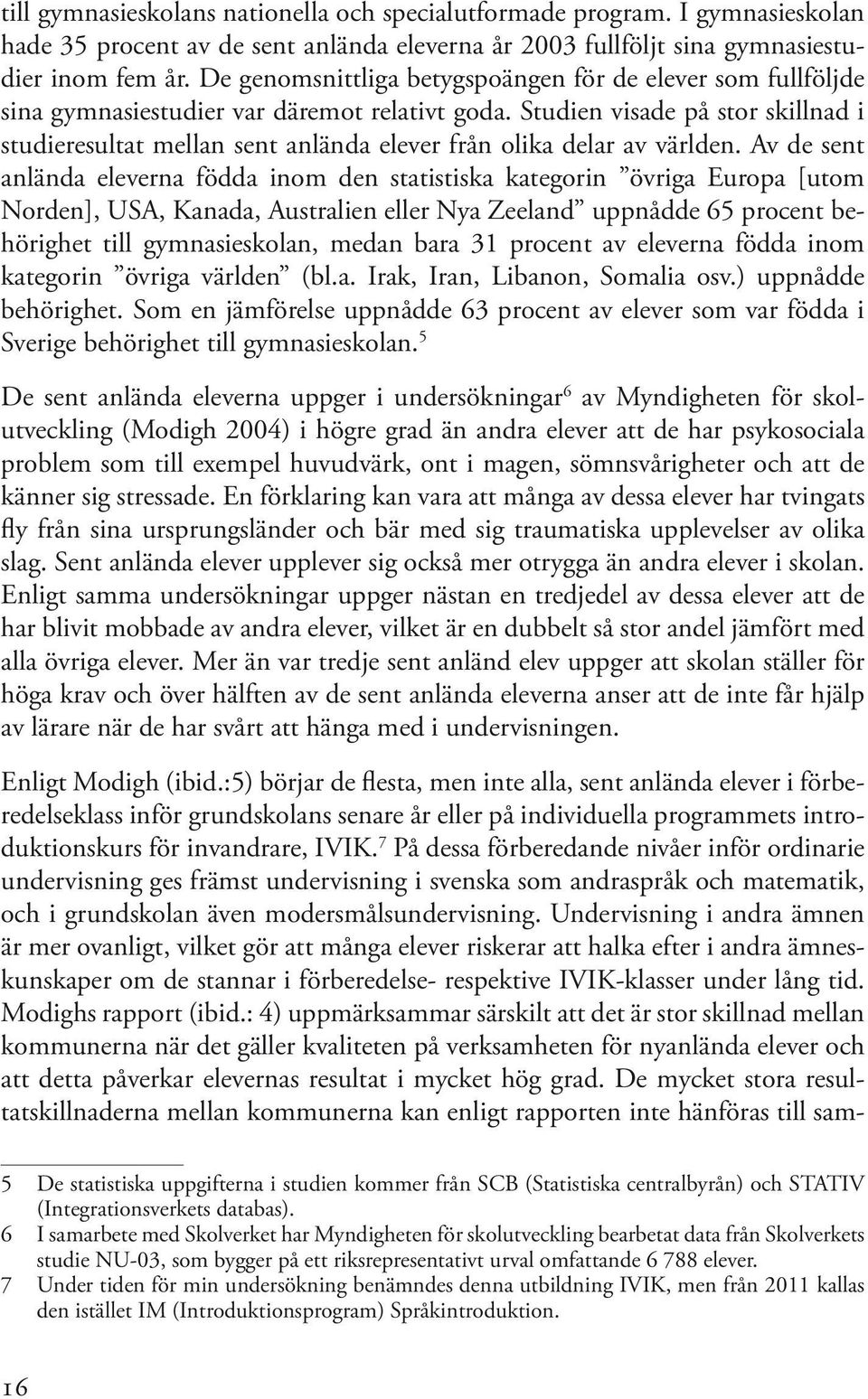 Studien visade på stor skillnad i studieresultat mellan sent anlända elever från olika delar av världen.