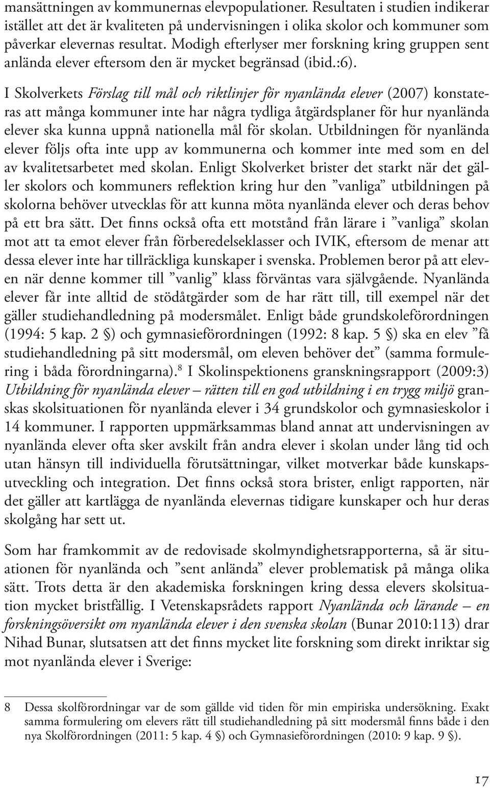 I Skolverkets Förslag till mål och riktlinjer för nyanlända elever (2007) konstateras att många kommuner inte har några tydliga åtgärdsplaner för hur nyanlända elever ska kunna uppnå nationella mål