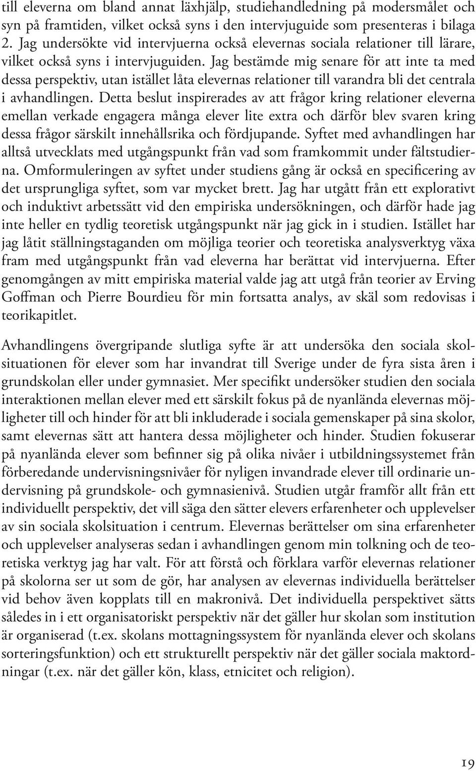 Jag bestämde mig senare för att inte ta med dessa perspektiv, utan istället låta elevernas relationer till varandra bli det centrala i avhandlingen.