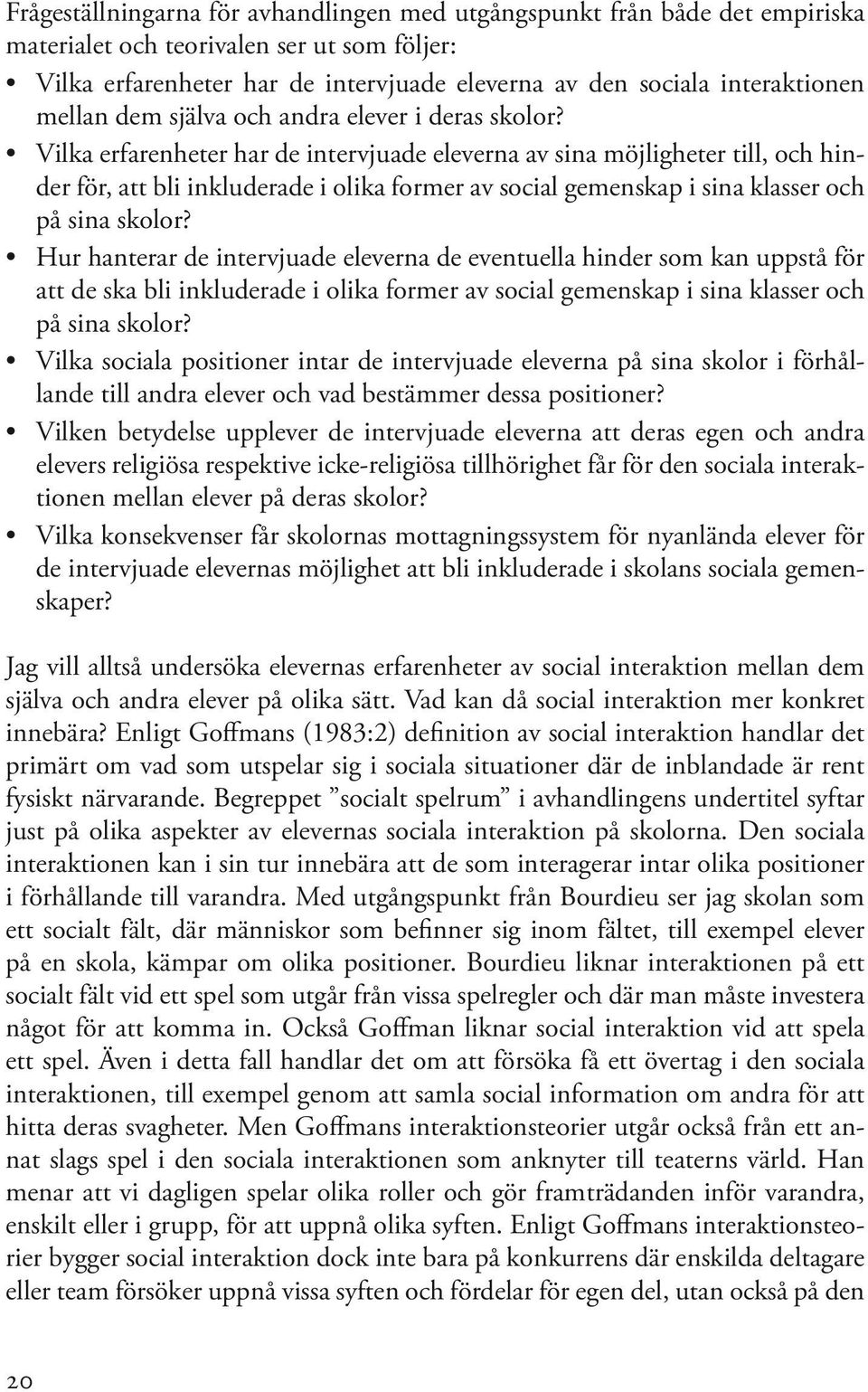 Vilka erfarenheter har de intervjuade eleverna av sina möjligheter till, och hinder för, att bli inkluderade i olika former av social gemenskap i sina klasser och på sina skolor?