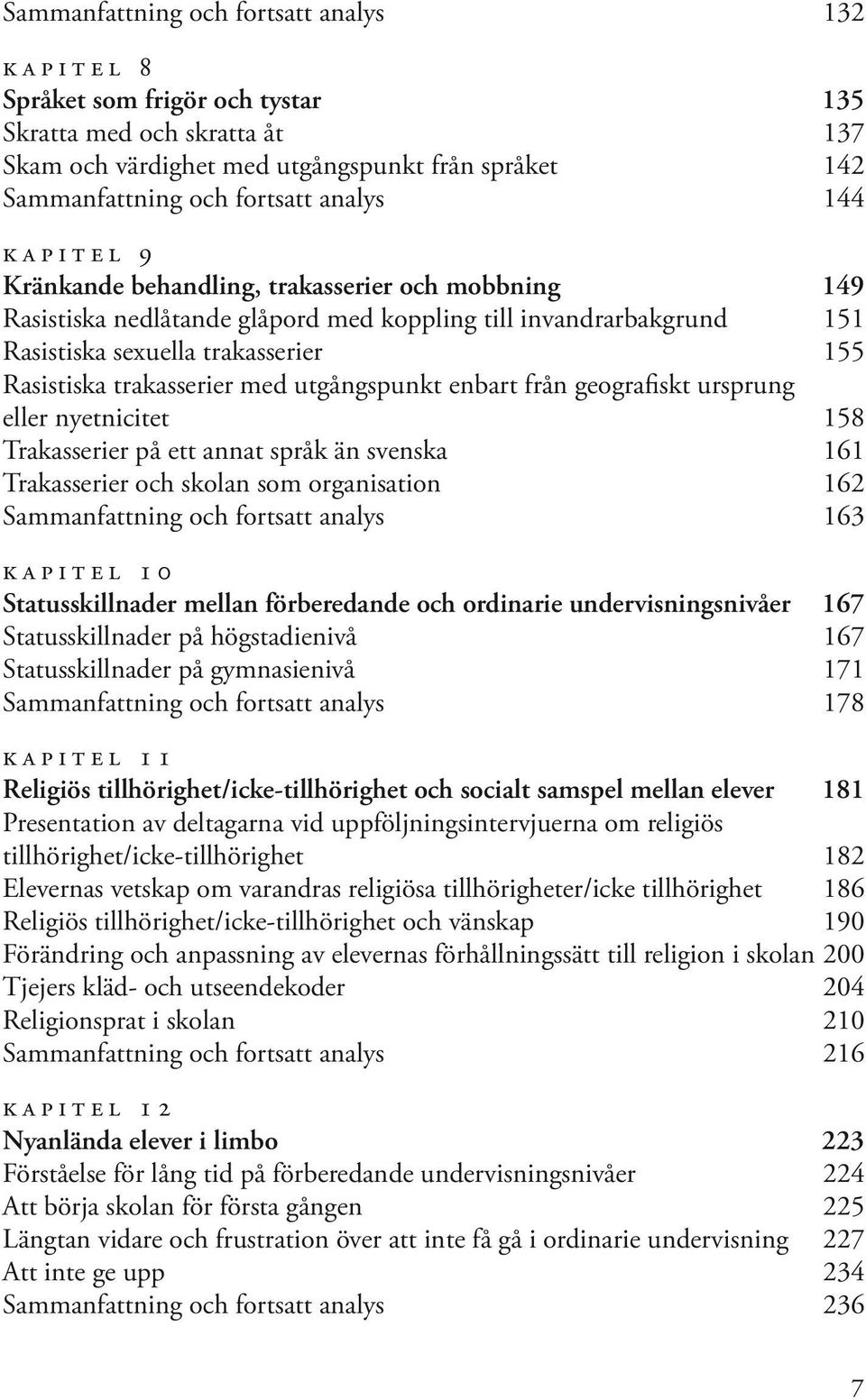 trakasserier med utgångspunkt enbart från geografiskt ursprung eller nyetnicitet 158 Trakasserier på ett annat språk än svenska 161 Trakasserier och skolan som organisation 162 Sammanfattning och