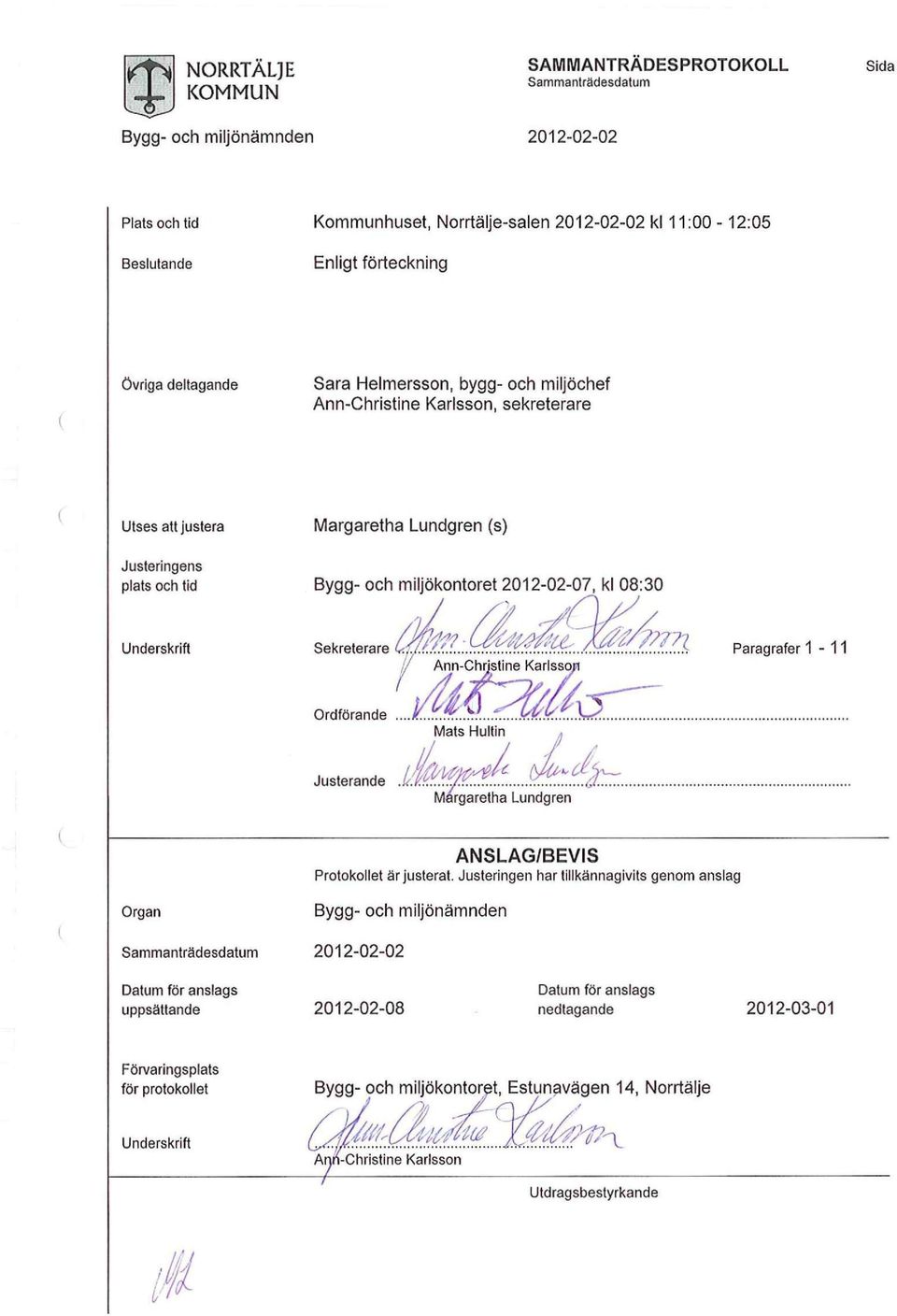 miljöhef Ann-Christine Karlssn, sekreterare Utses att justera Margaretha Lundgren (s) Justeringens plats h tid Bygg- h miljökntret 2012-02-07, kl 08:30 Underskrift Sekreterare C ^ ^ ^ ^ ^ ^ ^ S ^