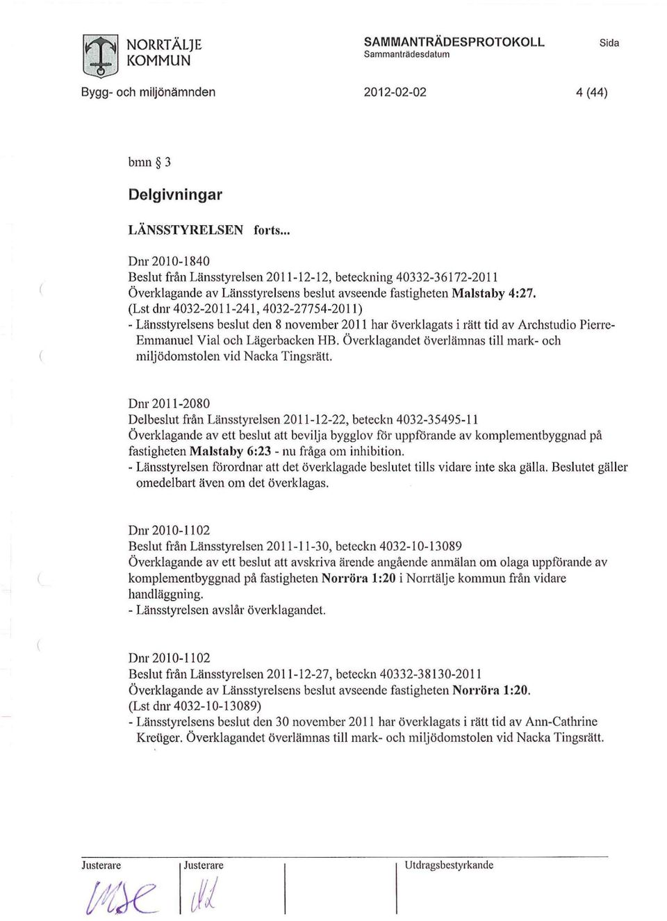 (Lst dnr 4032-2011-241, 4032-27754-2011) - Länsstyrelsens beslut den 8 nvember 2011 har överklagats i rätt tid av Arhstudi Pierre- Emmanuel Vial h Lägerbaken HB.