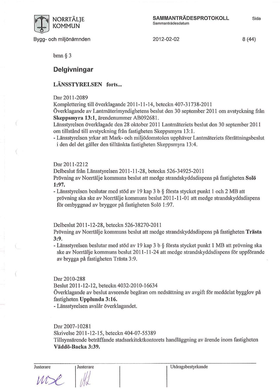 AB092681. Länsstyrelsen överklagade den 28 ktber 2011 Lantmäteriets beslut den 30 september 2011 m tillstånd till avstykning från fastigheten Skeppsmyra 13:1.