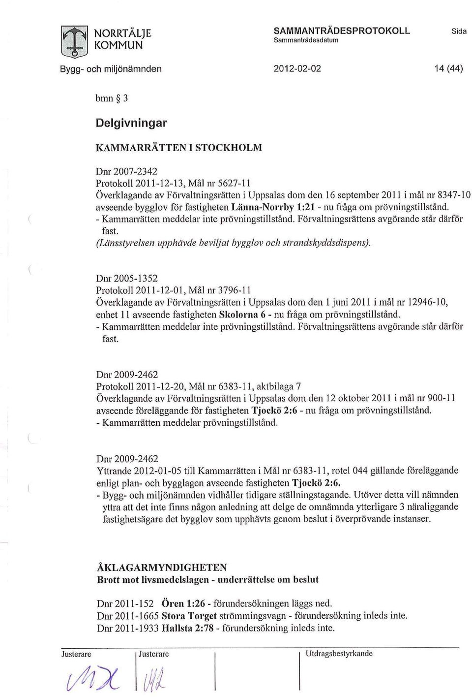 Uppsalas dm den 16 september 2011 i mål nr 8347-10 avseende bygglv för fastigheten Länna-Nrrby 1:21 - nu fråga m prövningstillstånd. - Kammarrätten meddelar inte prövningstillstånd.