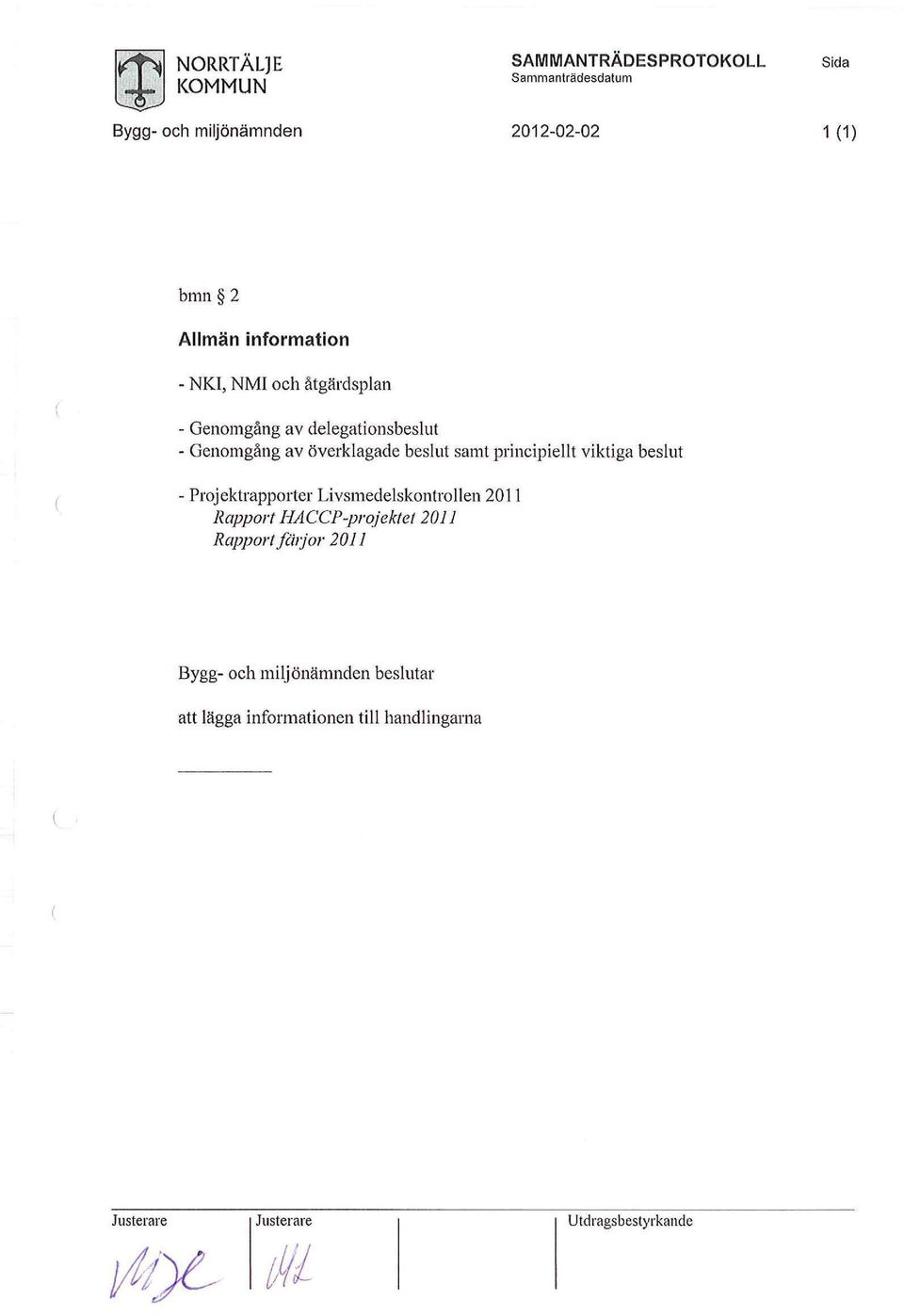 viktiga beslut - Prjektrapprter Livsmedelskntrllen 2011 Rapprt HACCP-prjektet 2011 Rapprt färjr