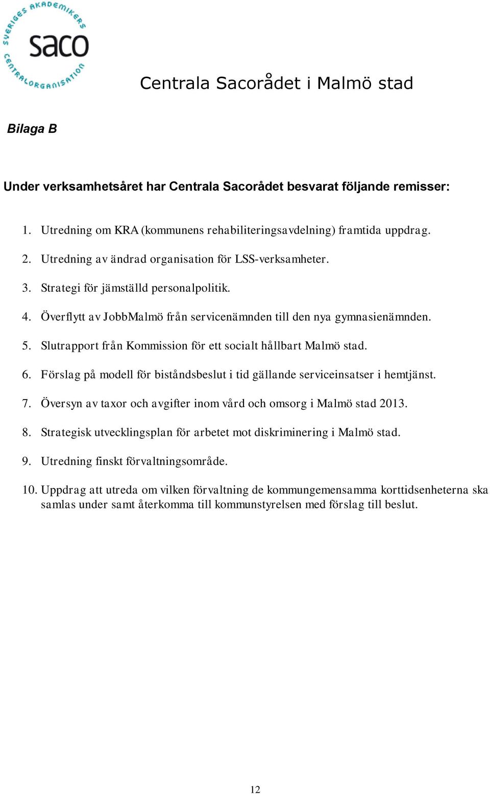 Slutrapport från Kommission för ett socialt hållbart Malmö stad. 6. Förslag på modell för biståndsbeslut i tid gällande serviceinsatser i hemtjänst. 7.