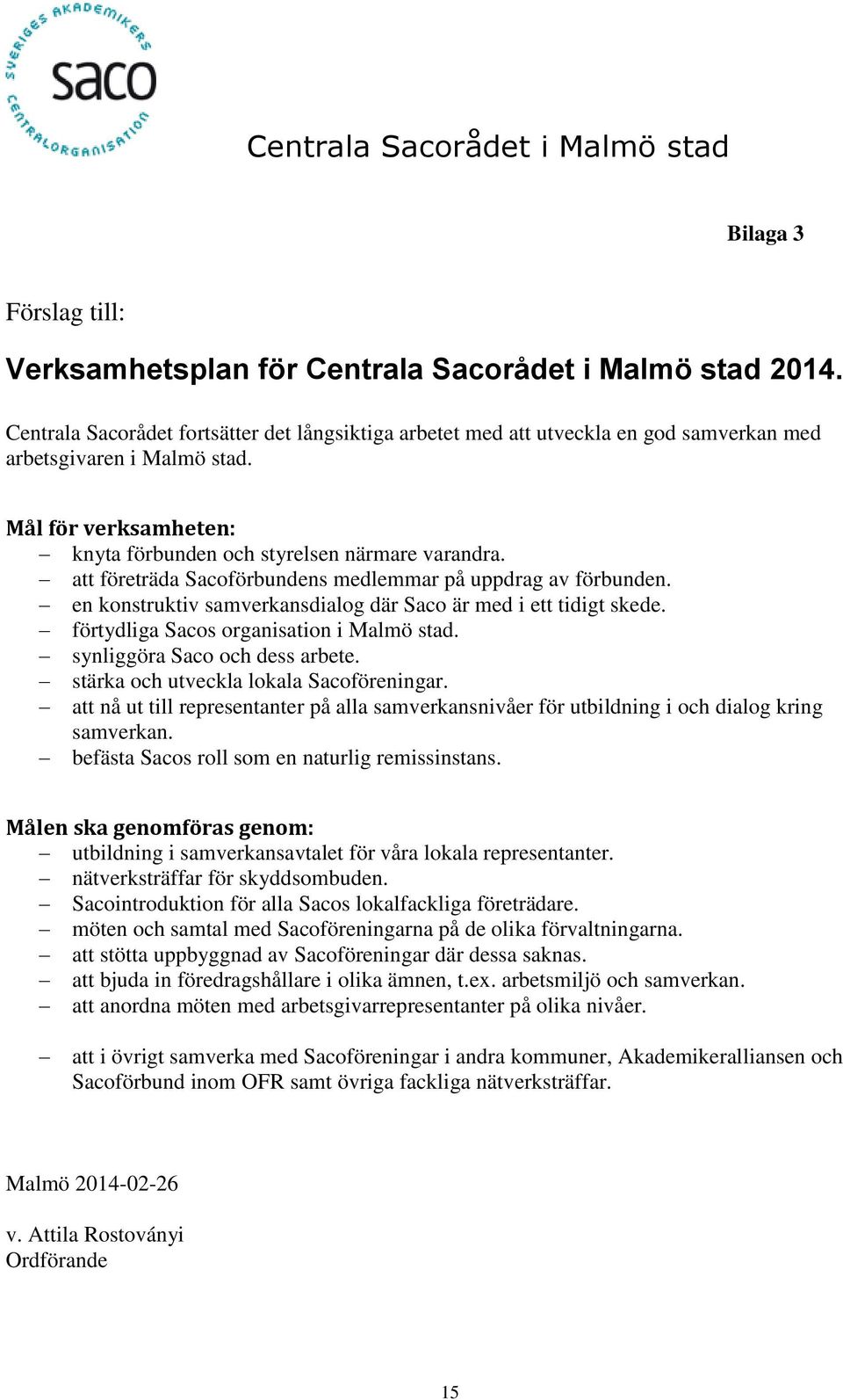 en konstruktiv samverkansdialog där Saco är med i ett tidigt skede. förtydliga Sacos organisation i Malmö stad. synliggöra Saco och dess arbete. stärka och utveckla lokala Sacoföreningar.