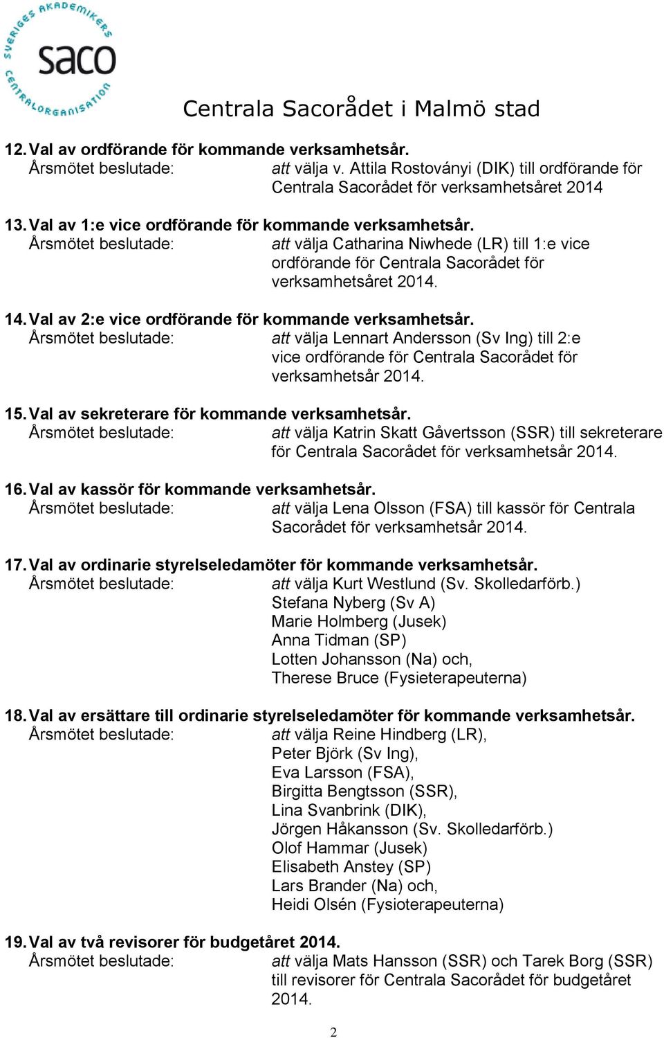 Val av 2:e vice ordförande för kommande verksamhetsår. att välja Lennart Andersson (Sv Ing) till 2:e vice ordförande för Centrala Sacorådet för verksamhetsår 2014. 15.