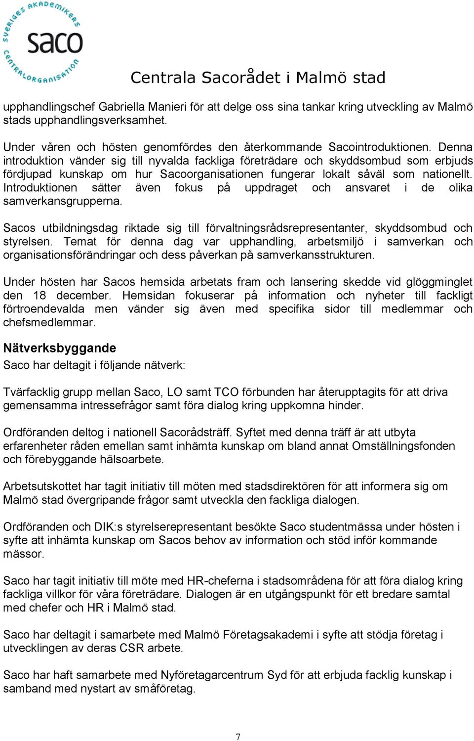 Introduktionen sätter även fokus på uppdraget och ansvaret i de olika samverkansgrupperna. Sacos utbildningsdag riktade sig till förvaltningsrådsrepresentanter, skyddsombud och styrelsen.