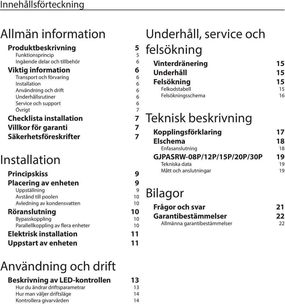 till poolen 10 Avledning av kondensvatten 10 Röranslutning 10 Bypasskoppling 10 Parallellkoppling av flera enheter 10 Elektrisk installation 11 Uppstart av enheten 11 Underhåll, service och