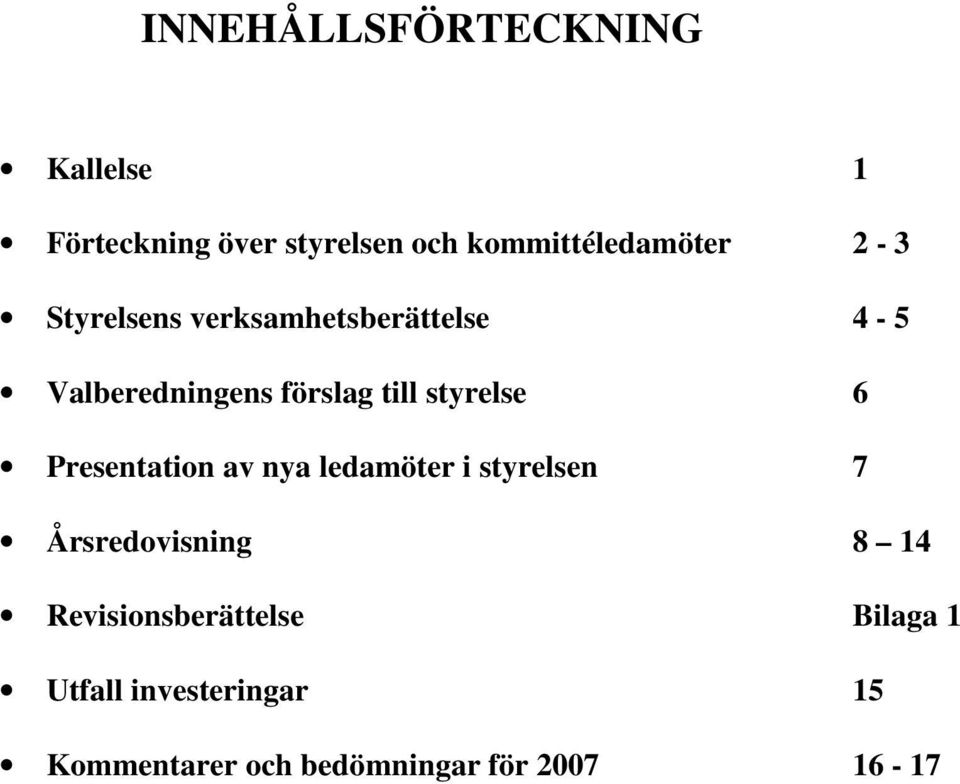 Presentation av nya ledamöter i styrelsen 7 Årsredovisning 8 14