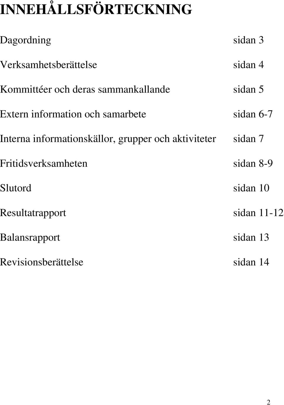 informationskällor, grupper och aktiviteter sidan 7 Fritidsverksamheten sidan 8-9