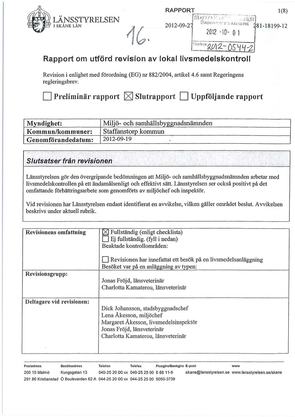 D Preliminär rapport IZI Slutrapport D Uppföljande rapport Myndighet: Miljö- och samhällsbyggnadsnämnden Kommun/kommunel': Staffanstorp kommun GenomfÖI'andedatum: 2012-09-19 Slutsptserfrånrevi~ionf3n.