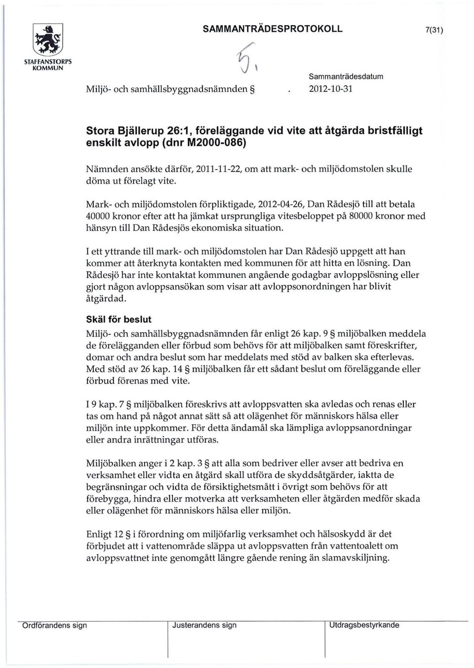 Mark- och miljödomstolen förpliktigade, 2012-04-26, Dan Rådesjö till att betala 40000 kronor efter att ha jämkat ursprungliga vitesbeloppet på 80000 kronor med hänsyn till Dan Rådesjös ekonomiska