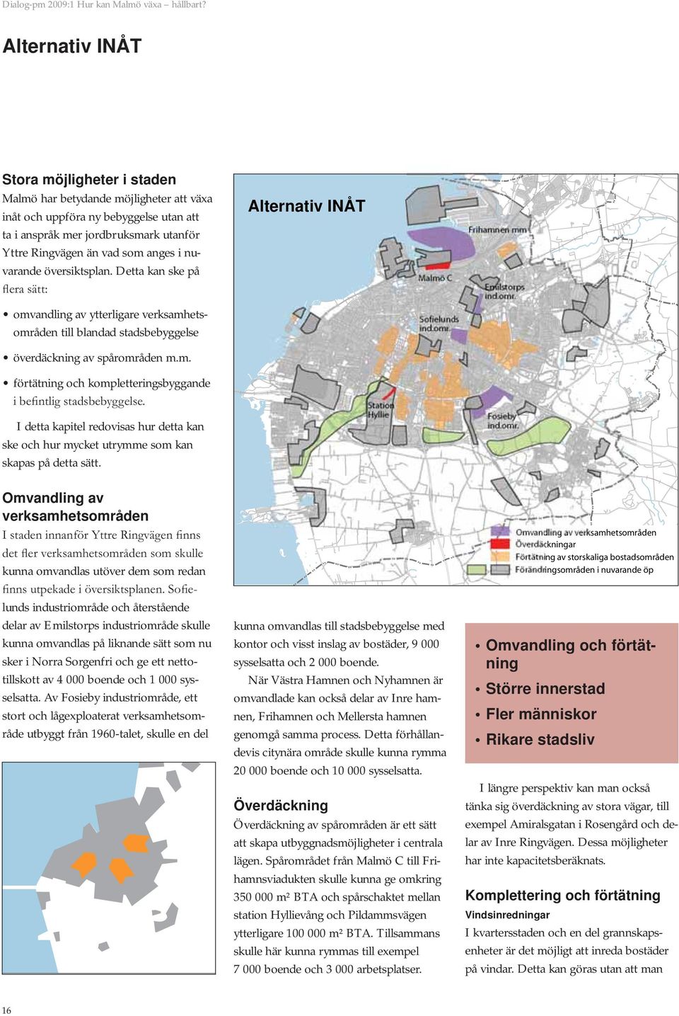 En sådan förtätning kan göras på olika sätt, antingen som i det första exemplet och lika mycket i alla områden eller som i det andra exemplet men begränsat till vissa delar av beståndet.