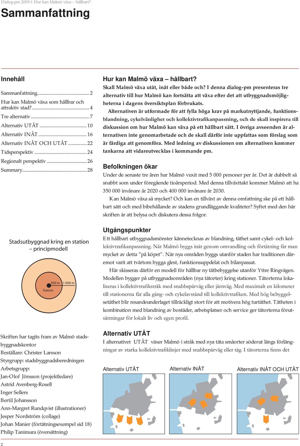 ..28 Stadsutbyggnad kring en station principmodell Station 500 m 1 000 m Skriften har tagits fram av Malmö stadsbyggnadskontor Beställare: Christer Larsson Styrgrupp: stadsbyggnadsberedningen
